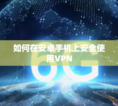 如何在安卓手机上安全使用VPN