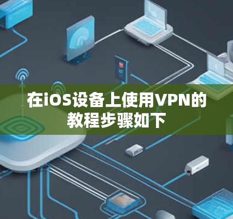在iOS设备上使用VPN的教程步骤如下