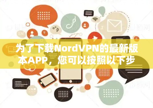 为了下载NordVPN的最新版本APP，您可以按照以下步骤操作