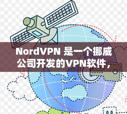 NordVPN 是一个挪威公司开发的VPN软件，提供多种VPN体验，包括实时视频会议、加密通信、多设备连接和更多功能。如果你正在寻找最新版本的NordVPN下载，可以访问其官方网站或应用商店进行下载
