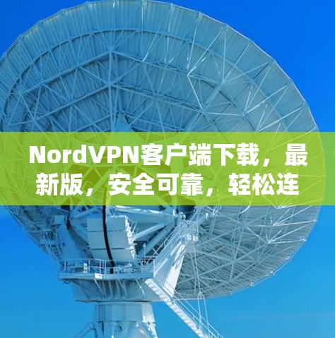 NordVPN客户端下载，最新版，安全可靠，轻松连接