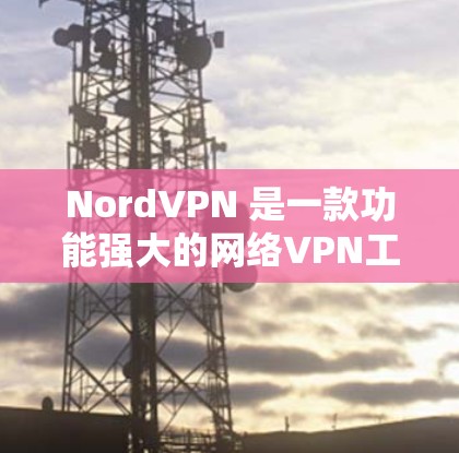 NordVPN 是一款功能强大的网络VPN工具，支持通过命令行或终端界面配置IP地址和端口，适合需要高安全性的用户。以下是使用 NordVPN科学设置的步骤