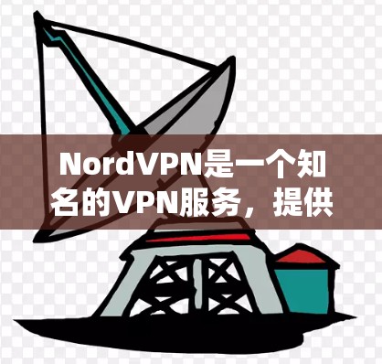 NordVPN是一个知名的VPN服务,提供多种加密方式和安全功能。如果你正在寻找最新的NordVPN官方APP,可以访问其官方网站或应用商店下载最新版本。以下是关于NordVPN的详细介绍 NordVPN是一个知名的VPN服务,提供多种加密方式和安全功能。如果你正在寻找最新的NordVPN官方APP,可以访问其官方网站或应用商店下载最新版本。以下是关于NordVPN的详细介绍