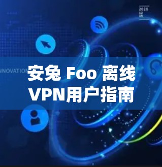 安兔 Foo 离线VPN用户指南 安兔 Foo 离线VPN用户指南