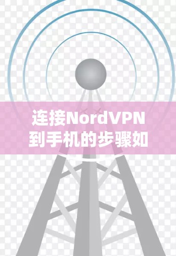 连接NordVPN到手机的步骤如下