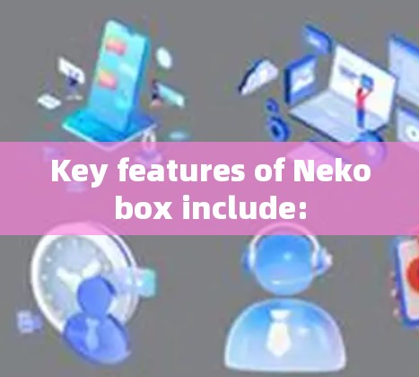 Key features of Nekobox include: