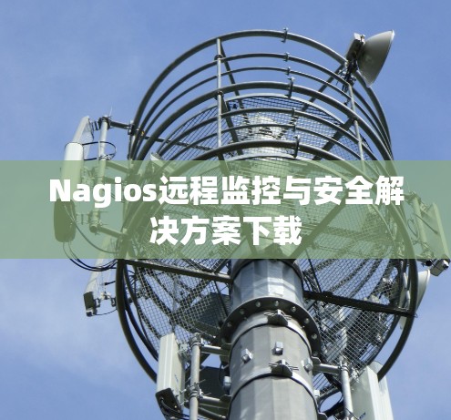 Nagios远程监控与安全解决方案下载