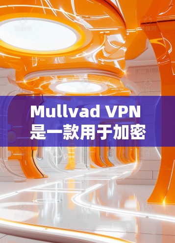 Mullvad VPN 是一款用于加密VPN的软件，支持多设备，包括PC、手机、平板等。如果你在苹果设备上使用，可以尝试通过以下步骤安装或使用Mullvad VPN