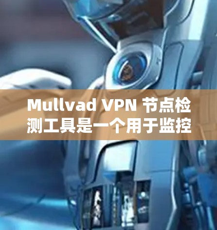 Mullvad VPN 节点检测工具是一个用于监控和分析VPN节点的工具,旨在帮助用户或开发者更有效地管理VPN网络。以下是一些常见的 Mullvad VPN 节点检测工具及其功能 Mullvad VPN 节点检测工具是一个用于监控和分析VPN节点的工具,旨在帮助用户或开发者更有效地管理VPN网络。以下是一些常见的 Mullvad VPN 节点检测工具及其功能