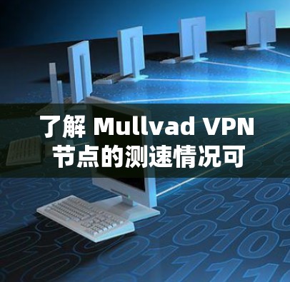 了解 Mullvad VPN 节点的测速情况可以通过以下步骤进行 了解 Mullvad VPN 节点的测速情况可以通过以下步骤进行