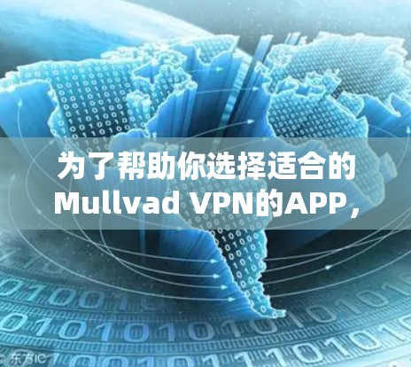 为了帮助你选择适合的Mullvad VPN的APP，以下是一步步的建议