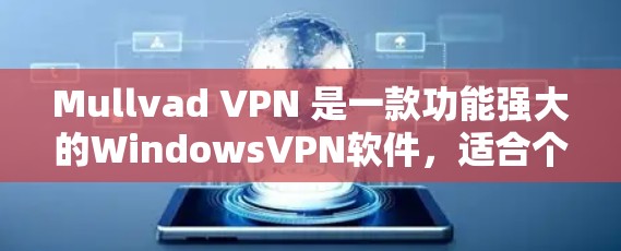 Mullvad VPN 是一款功能强大的WindowsVPN软件，适合个人用户和偶尔使用朋友配置的多用户网络。以下是使用Mullvad VPN 的指南