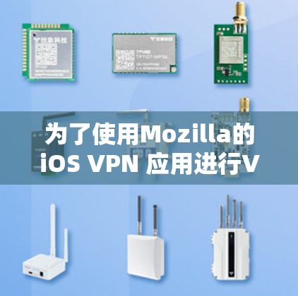 为了使用Mozilla的iOS VPN 应用进行VPN访问，按照以下步骤操作