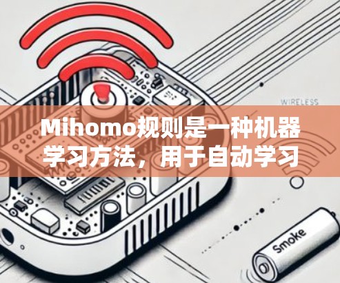Mihomo规则是一种机器学习方法，用于自动学习和生成规则表。它由Lucas Liu等人提出，旨在解决手动设计规则的问题，提供一种自动化的规则学习和生成过程