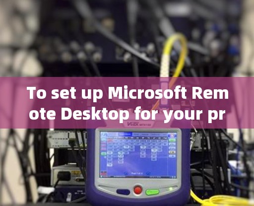 To set up Microsoft Remote Desktop for your project,follow these organized steps: