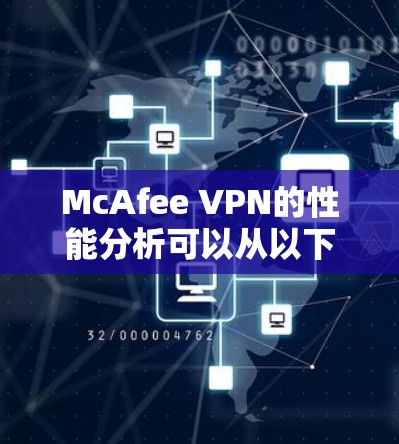 McAfee VPN的性能分析可以从以下几个方面进行综合评估,以帮助您全面了解其总体性能表现。以下是对各项性能指标的详细分析 McAfee VPN的性能分析可以从以下几个方面进行综合评估,以帮助您全面了解其总体性能表现。以下是对各项性能指标的详细分析