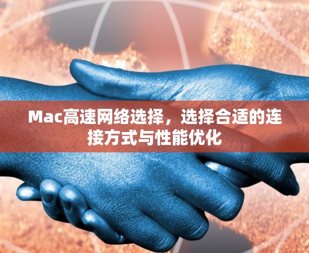 Mac高速网络选择，选择合适的连接方式与性能优化