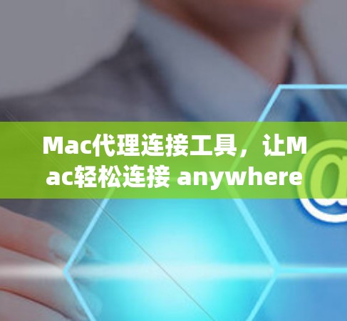 Mac代理连接工具，让Mac轻松连接 anywhere