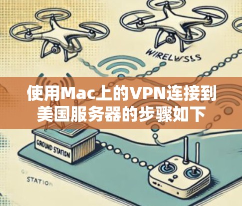 使用Mac上的VPN连接到美国服务器的步骤如下