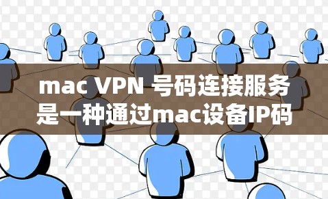 mac VPN 号码连接服务是一种通过mac设备IP码直接连接到互联网服务的技术，提供简单易用的VPN功能。以下是详细的步骤和信息