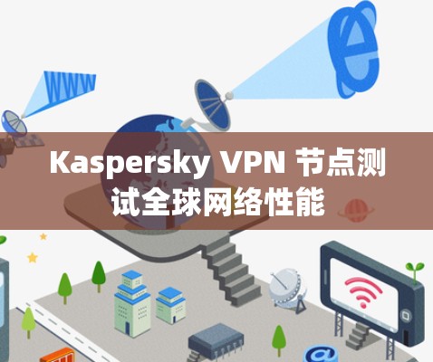 Kaspersky VPN 节点测试全球网络性能 Kaspersky VPN 节点测试全球网络性能