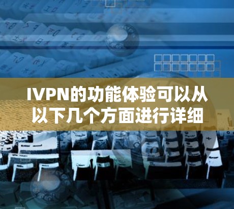 IVPN的功能体验可以从以下几个方面进行详细阐述