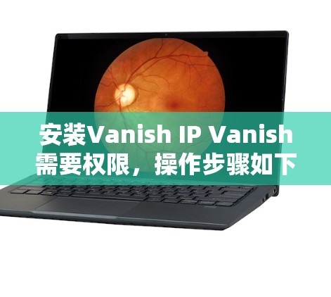 安装Vanish IP Vanish需要权限,操作步骤如下 安装Vanish IP Vanish需要权限,操作步骤如下