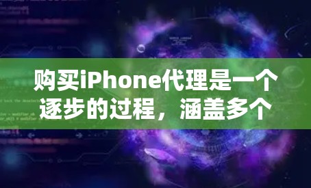 购买iPhone代理是一个逐步的过程,涵盖多个步骤和注意事项,以下是一个清晰的指南 购买iPhone代理是一个逐步的过程,涵盖多个步骤和注意事项,以下是一个清晰的指南