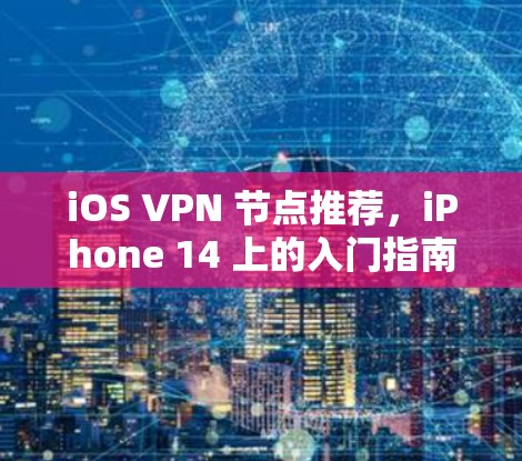 iOS VPN 节点推荐，iPhone 14 上的入门指南