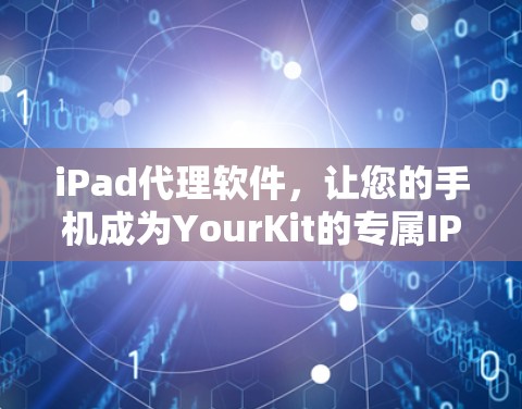 iPad代理软件，让您的手机成为YourKit的专属IP