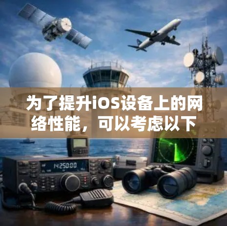 为了提升iOS设备上的网络性能,可以考虑以下推荐的iOS网络优化软件,并按照以下步骤进行操作 为了提升iOS设备上的网络性能,可以考虑以下推荐的iOS网络优化软件,并按照以下步骤进行操作