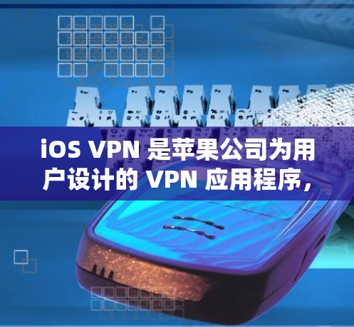 iOS VPN 是苹果公司为用户设计的 VPN 应用程序，旨在为用户提供在苹果设备上接入企业网络的便捷服务。以下是对iOS VPN 功能的详细分析