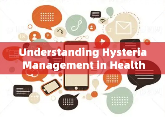 Understanding Hysteria Management in Healthcare