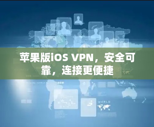苹果版iOS VPN，安全可靠，连接更便捷