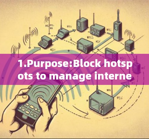 1.Purpose:Block hotspots to manage internet access effectively. 1.Purpose:Block hotspots to manage internet access effectively.