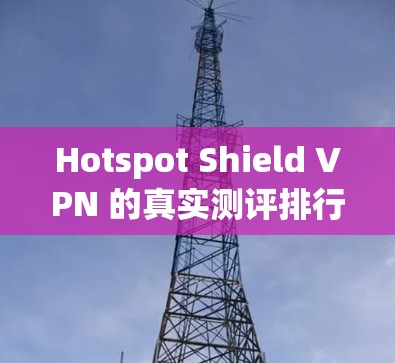 Hotspot Shield VPN 的真实测评排行综合了多方面的因素,包括安全性、性能、价格、兼容性和用户体验。以下是详细的评价 Hotspot Shield VPN 的真实测评排行综合了多方面的因素,包括安全性、性能、价格、兼容性和用户体验。以下是详细的评价