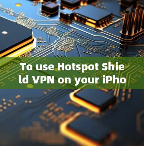 To use Hotspot Shield VPN on your iPhone,follow these organized steps: