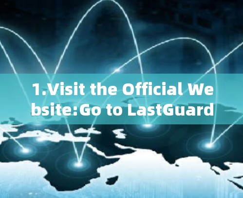 1.Visit the Official Website:Go to LastGuard VPN]https:www.lastguard.com/