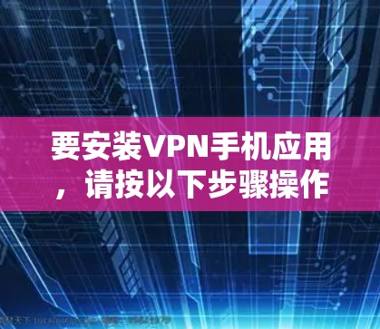 要安装VPN手机应用，请按以下步骤操作