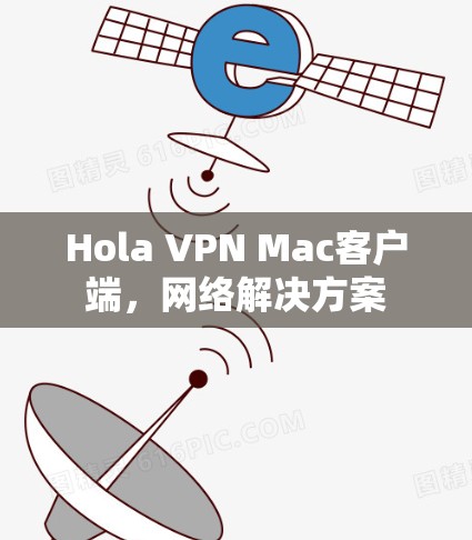 Hola VPN Mac客户端，网络解决方案