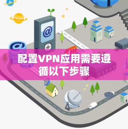 配置VPN应用需要遵循以下步骤