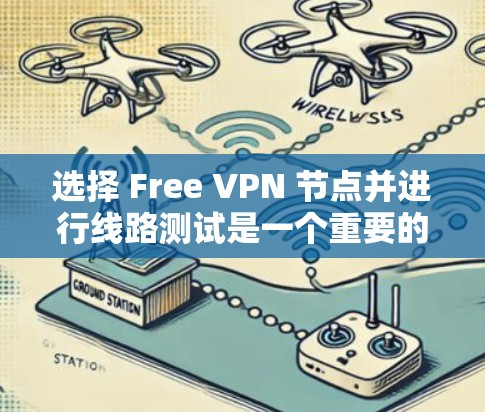 选择 Free VPN 节点并进行线路测试是一个重要的步骤，以确保VPN的可靠性和安全性。以下是一些步骤和建议，帮助您顺利完成线路测试