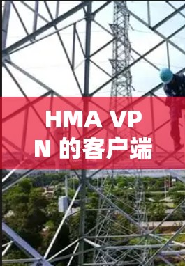 HMA VPN 的客户端下载入口通常可以通过以下途径获取