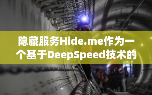 隐藏服务Hide.me作为一个基于DeepSpeed技术的VPN服务,其性能表现可以分为下载速度和总体性能两个方面。以下是对Hide.me的详细分析 隐藏服务Hide.me作为一个基于DeepSpeed技术的VPN服务,其性能表现可以分为下载速度和总体性能两个方面。以下是对Hide.me的详细分析