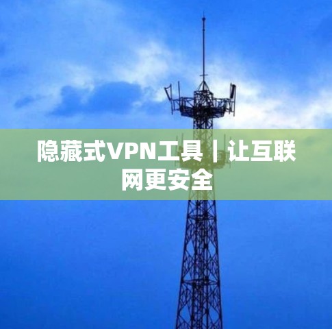 隐藏式VPN工具｜让互联网更安全