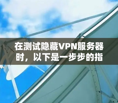 在测试隐藏VPN服务器时，以下是一步步的指南
