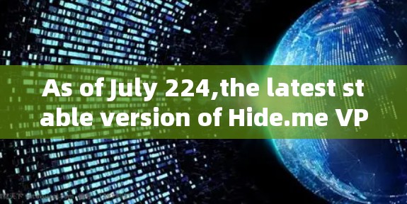 As of July 224,the latest stable version of Hide.me VPN is v11.3.
