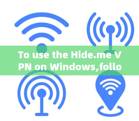 To use the Hide.me VPN on Windows,follow these steps:
