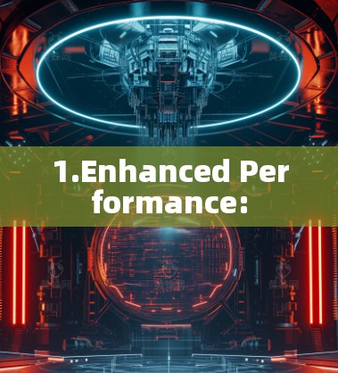 1.Enhanced Performance: