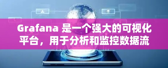 Grafana 是一个强大的可视化平台，用于分析和监控数据流。以下是一步步的指南，帮助你熟悉和使用 Grafana